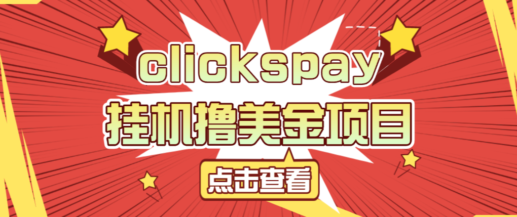 外面收费8000的clickspay撸美金项目，工作室可批量搞单日收益30+美金【挂机脚本+使用教程】-全民创业网