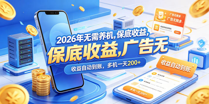 2026年无需养机，保底收益，广告无限多，收益自动到账，多机一天200+-全民创业网