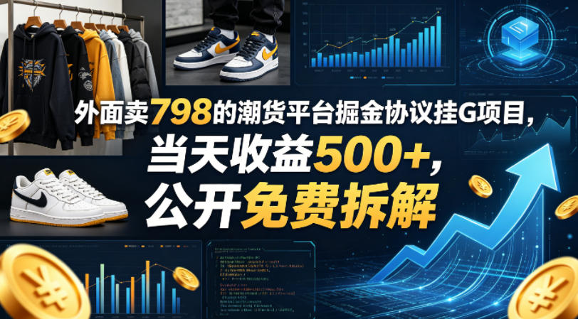 外面卖798的潮货平台掘金协议挂G项目，当天收益500+，公开免费拆解-全民创业网