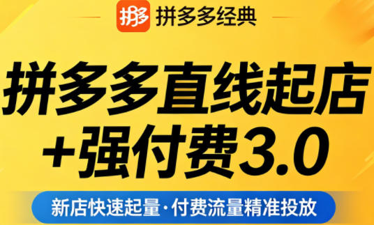 拼多多直线起店+强付费3.0，教你稳定起店、高效控投产、破解流量瓶颈-全民创业网