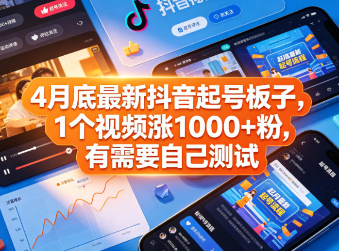 4月底最新抖音起号板子，1个视频涨1000+粉，有需要自己测试-全民创业网