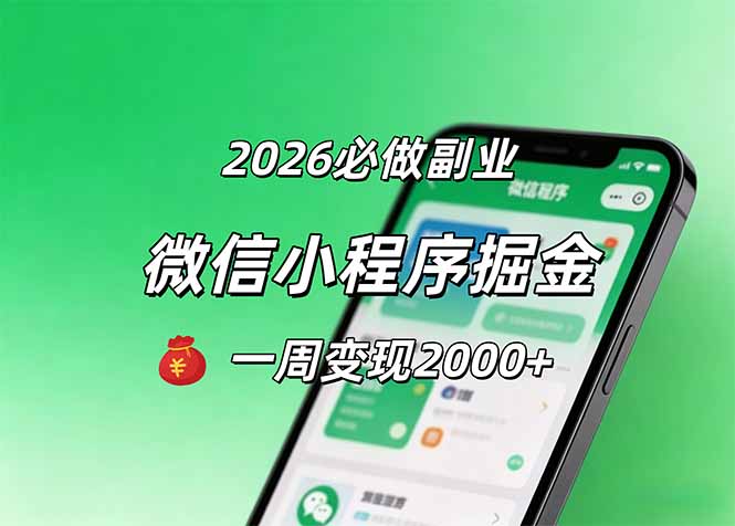 2026微信小程序掘金，简单好上手，一周变现2000+-全民创业网