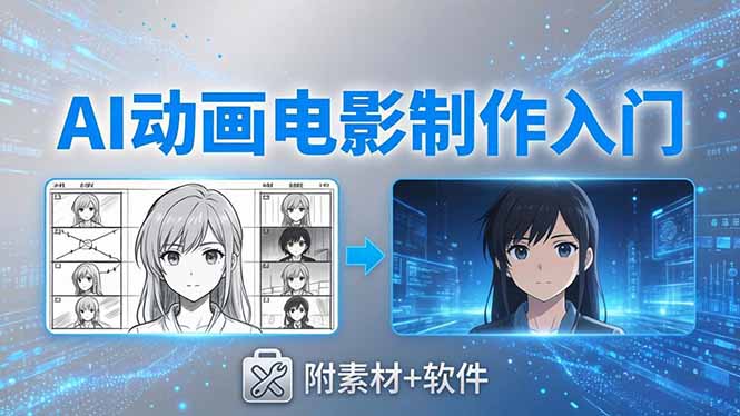 AI动画电影制作实战：豆包+即梦+Vidu+MINIMAX，从脚本到成片零基础入门(附素材+软件)-全民创业网