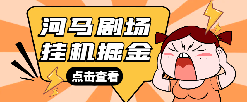 最新河马剧场广告掘金协议全自动挂机项目，单机一天最少20+【挂机脚本+使用教程】-全民创业网